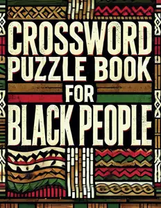 Crossword Puzzle Book For Black People: Celebrating Black History, Culture, and Excellence Through Engaging Puzzles For Adults