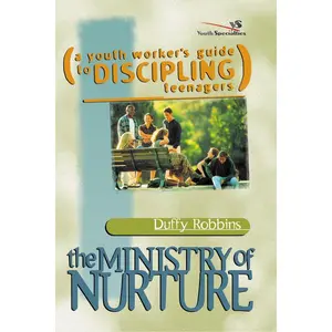The Ministry of Nurture: (A Youth Worker's Guide to Discipling Teenagers)