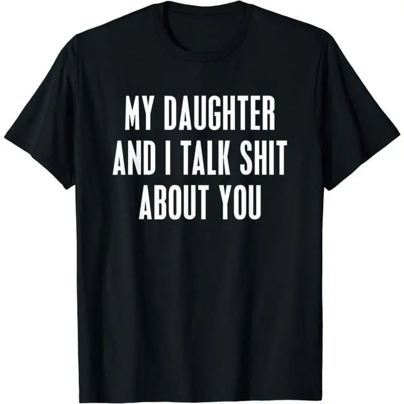 Men's Classic Graphic Tshirt, Unisex Funny Sarcastic Shortsleeve Top with "My Daughter And I Talk Shit About You" Slogan, Tee