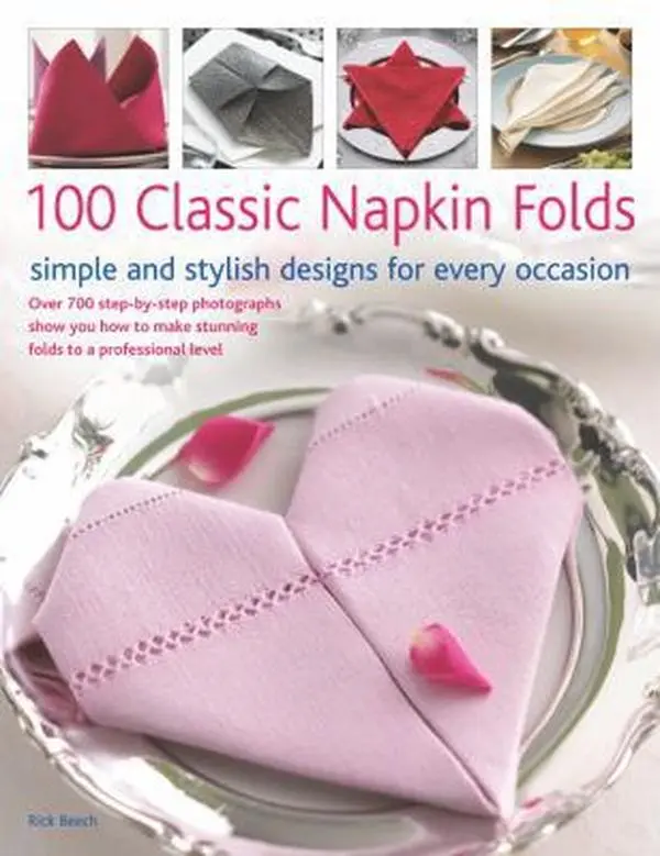 Used-100 Classic Napkin Folds: Simple, Stylish Tableware Guide for Key Occasions, 300 Photos & Illustrations by Rick Beech (Paperback) – Learn to Create Elegant Folds/Displays