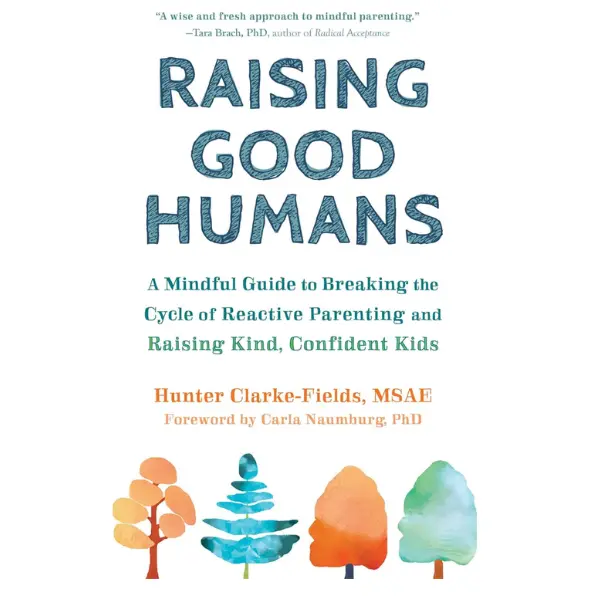 Raising Good Humans: A Mindful Guide to Breaking the Cycle of Reactive Parenting and Raising Kind, Confident Kids