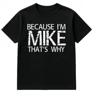 Because I'm Mike That's Why T-Shirt | Custom Name Mike Graphic Tee | Funny Personalized Name Shirt | Mike Gift Idea | Casual Custom Streetwear