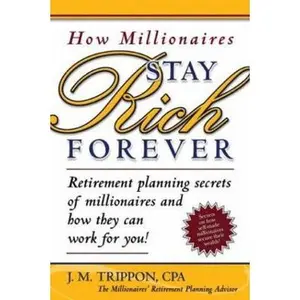 USED-How Millionaires Stay Rich Forever: Retirement Planning Secrets of Millionaires and How They Can Work for You by J. M. Trippon (Hardcover)