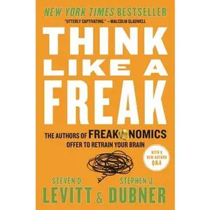Think Like a Freak: The Authors of Freakonomics Offer to Retrain Your Brain -- Steven D. Levitt - Paperback