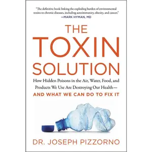 The Toxin Solution: How Hidden Poisons in the Air, Water, Food, and Products We Use Are Destroying Our Health--AND WHAT WE CAN DO TO FIX IT by Joseph Pizzorno [Paperback Book]