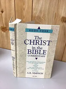 USED-The Christ in the Bible Commentary, Book Four (First and Second Thessalonians, First and Second Timothy, Titus, Hebrews, James, First and Second and Third John, Jude, Revelation) by A.B. Simpson (Hardcover)