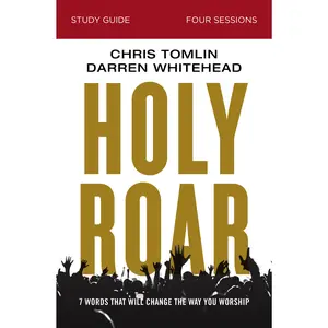 Holy Roar Bible Study Guide: Seven Words That Will Change the Way You Worship by Chris Tomlin||Darren Whitehead||Bethany O. Graybill [Paperback Book]