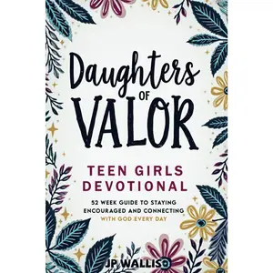 Daughters of Valor: Teen Girls Devotional: 52 Week Guide to Staying Encouraged and Connecting with God Every Day (Valor Devotionals)