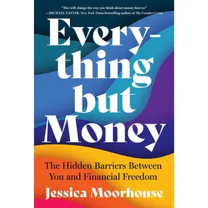 Everything but Money: The Hidden Barriers Between You and Financial Freedom by Jessica Moorhouse [Paperback Book]