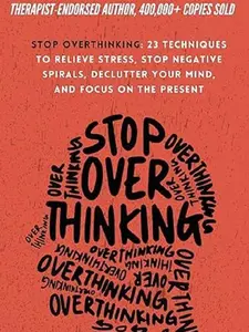 Stop Overthinking: 23 Techniques to Relieve Stress, Stop Negative Spirals, Declutter Your Mind, and Focus on the Present (The Path to Calm)