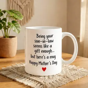 Being Your Son In Law Is A Gift Enough Funny Mothers Day Personalized Ceramic Coffee Mug Gift for Mom and Mother In Law USA Made Printed Mug	