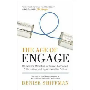 USED-The Age of Engage: Reinventing Marketing for Today's Connected, Collaborative, and Hyperinteractive Culture by Denise Shiffman (Hardcover)