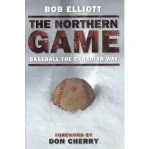 USED-The Northern Game: Baseball The Canadian Way by Bob Elliott (Hardcover)