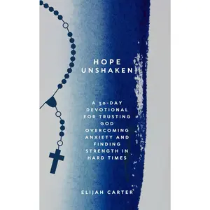 Hope Unshaken: A 30-Day Devotional for Trusting God, Overcoming Anxiety and Finding Strength in Hard Times