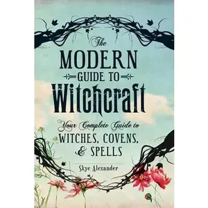 The Modern Guide to Witchcraft: Your Complete Guide to Witches, Covens, and Spells -- Skye Alexander - Hardcover