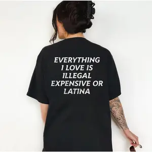 Everything I Love Is Illegal, Expensive or Latina T-Shirt, Fun and Bold Graphic Tee, Hilarious Statement Shirt for Men and Women