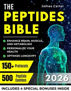 THE PEPTIDES BIBLE: The Ultimate Guide with 150+ Protocols and 500 Scientific Peptide Combinations to Enhance Brain, Muscle, and Metabolism, Optimize Longevity, and Personalize Your Health! Paperback