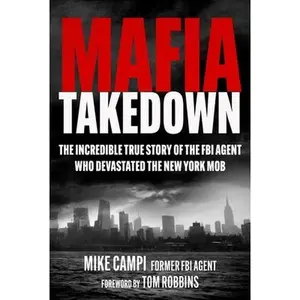 Mafia Takedown: The Incredible True Story of the FBI Agent Who Devastated the New York Mob -- Mike Campi, Hardcover