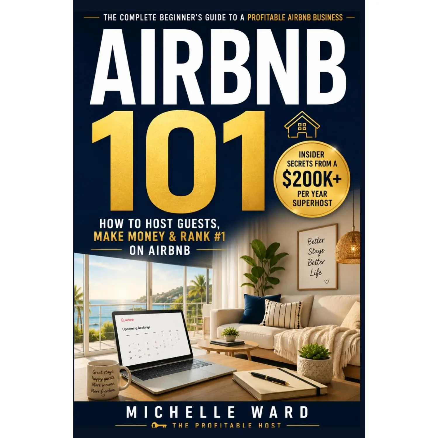 Airbnb 101: How to Host Guests, Make Money, and Rank #1 on Airbnb: InsiderSecrets from a $200K+ Per Year Superhost (The Profitable Host)