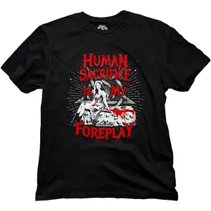Human Sacrifice is My Foreplay Tee