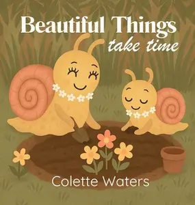 Beautiful Things Take Time -- Colette Waters, Hardcover
