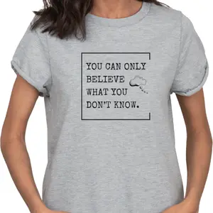 You Can Only Believe What You Don't Know T-Shirt | Unisex