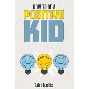USED-How To Be A Positive Kid by Maddix, Caleb (Paperback)