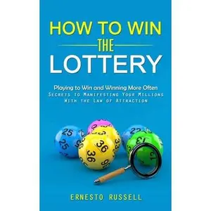 How to Win the Lottery: Playing to Win and Winning More Often (Secrets to Manifesting Your Millions With the Law of Attraction) -- Ernesto Russell, Paperback