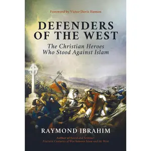 Defenders of the West: The Christian Heroes Who Stood Against Islam -- Raymond Ibrahim - Hardcover