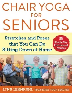Chair Yoga for Seniors: Stretches and Poses That You Can Do Sitting Down at Home -- Lynn Lehmkuhl - Paperback