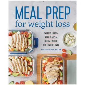 Meal Prep for Weight Loss: Weekly Plans and Recipes to Lose Weight the Healthy Way