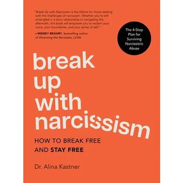 Break Up with Narcissism: How to Break Free and Stay Free -- The 4-Step Plan for Surviving Narcissistic Abuse -- Alina Kastner, Hardcover