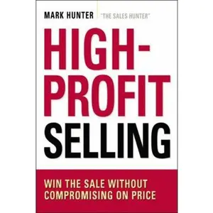 USED-High-Profit Selling: Win the Sale Without Compromising on Price by Hunter Csp, Mark (Paperback)
