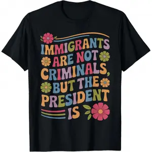 Casual Floral Short-Sleeve Round Neck Streetwear T-Shirt - "Immigrants Aren't Criminals but the President Is Funny" Slogan, Printed in the USA