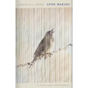 Upon Waking: 60 Daily Reflections to Discover Ourselves and the God We Were Made for -- Jackie Hill Perry - Hardcover
