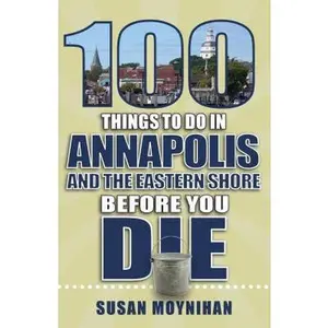 USED-100 Things to Do in Annapolis and the Eastern Shore Before You Die by Moynihan, Susan (Paperback)