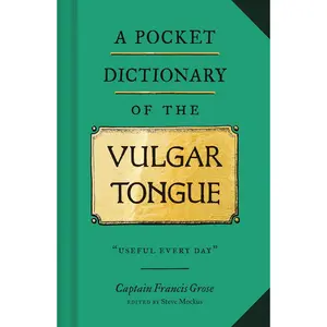 A Pocket Dictionary of the Vulgar Tongue: (Funny Book of Vintage British Swear Words, 18th Century English Curse Words and Slang)