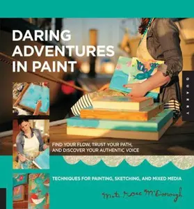 USED-Daring Adventures in Paint: Find Your Flow, Trust Your Path, and Discover Your Authentic Voice-Techniques for Painting, Sketching, and Mixed Media by Mati McDonough (Paperback)