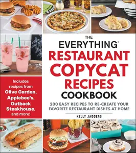 The Everything Restaurant Copycat Recipes Cookbook by Kelly Jaggers - 2025 Edition with 200 Easy Recipes for Home Cooks