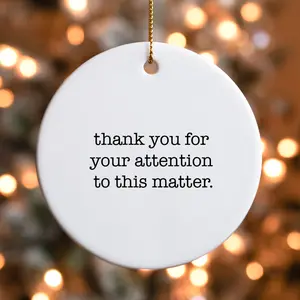 Fun Christmas Ornament Thank You for Your Attention to This Matter, Holiday Decor, Trump Inspired, Ceramic Ornament, Xmas Ornament,