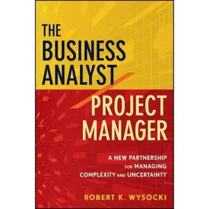 USED-The Business Analyst / Project Manager: A New Partnership for Managing Complexity and Uncertainty by Robert K. Wysocki (Hardcover)