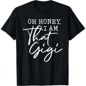Oh Honey I am That Gigi, Mother's Day T-Shirt Made in USA