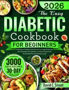 The Easy Diabetic Cookbook for Beginners: 3000 Days of Healthy, Flavorful and Low-Sugar Recipes for Type 2 Diabetes, Pre-Diabetes, and Newly Diagnosed | 30-Day Meal Plan for Healthier Living