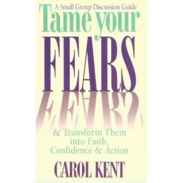 USED-Tame Your Fears & Transform Them into Faith, Confidence & Action: A Small Group Discussion Guide by Carol Kent (Paperback)