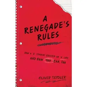 USED-A Renegade's Rules: How a 'C' Student Created An 'A' Life, and How You Can, Too. by Seidler, Oliver (Paperback)