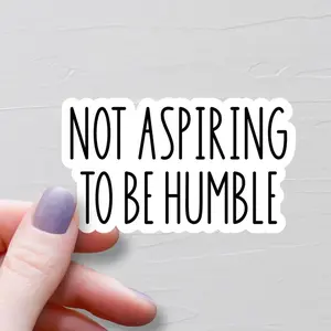 Not Aspiring To Be Humble Sticker, Vinyl Stickers, Funny Stickers, Water Bottle Stickers, Laptop Stickers