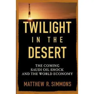 USED-Twilight in the Desert: The Coming Saudi Oil Shock and the World Economy by Matthew R. Simmons (Hardcover)