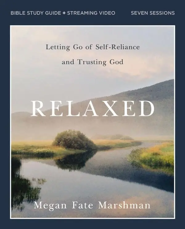 Relaxed Bible Study Guide Plus Streaming Video: Letting Go of Self-Reliance and Trusting God: Letting Go of Self-Reliance and Trusting God
