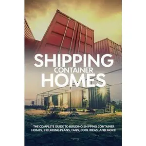 USED-Shipping Container Homes: The complete guide to building shipping container homes, including plans, FAQS, cool ideas, and more! by Birch, Andrew (Paperback)