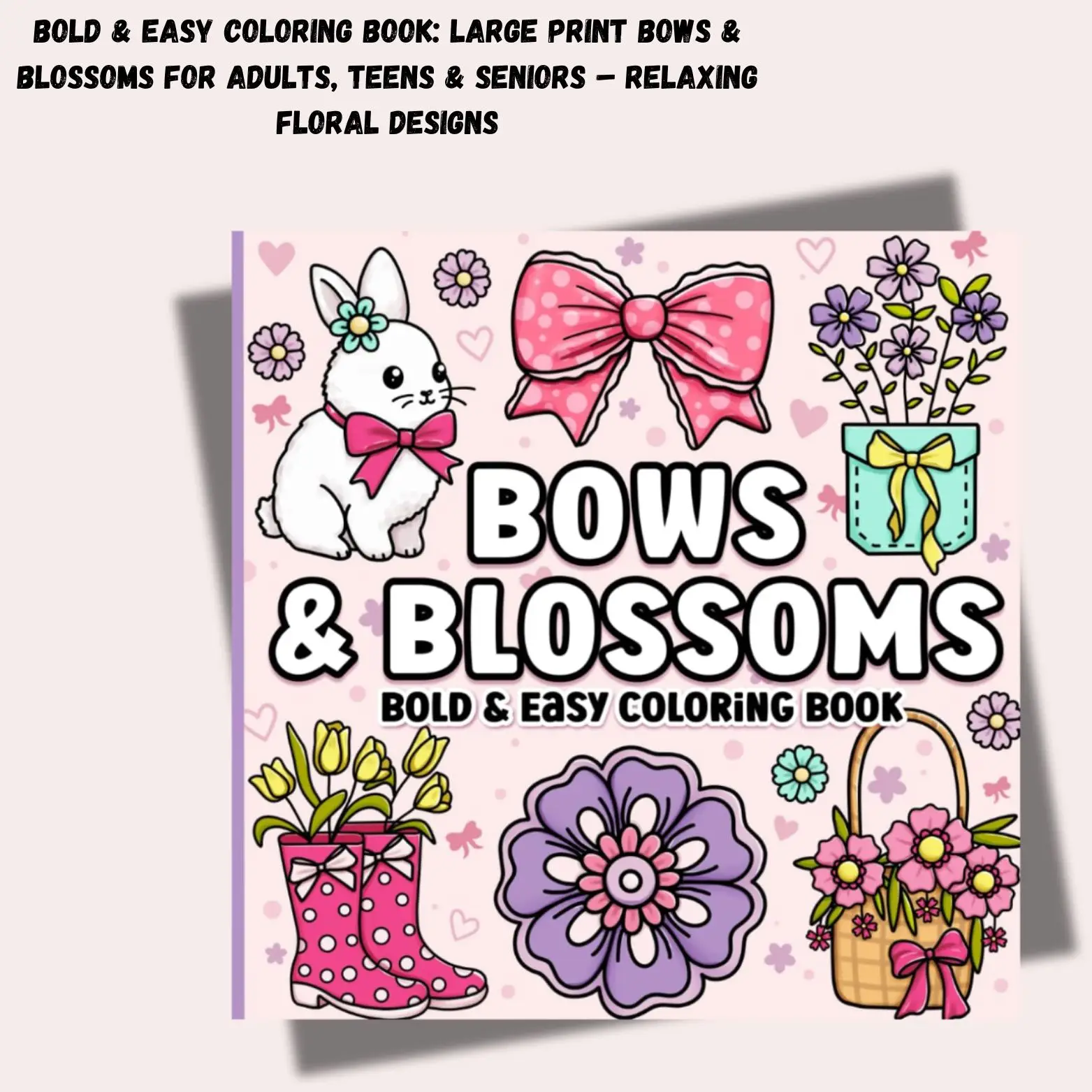 Bold & Easy Coloring Book: Large Print Bows & Blossoms for Adults, Teens & Seniors – Relaxing Floral Designs